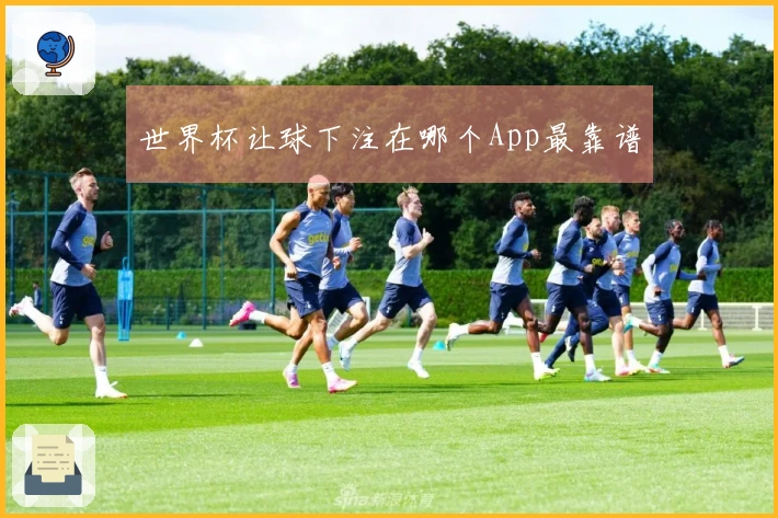 世界杯让球下注在哪个App最靠谱