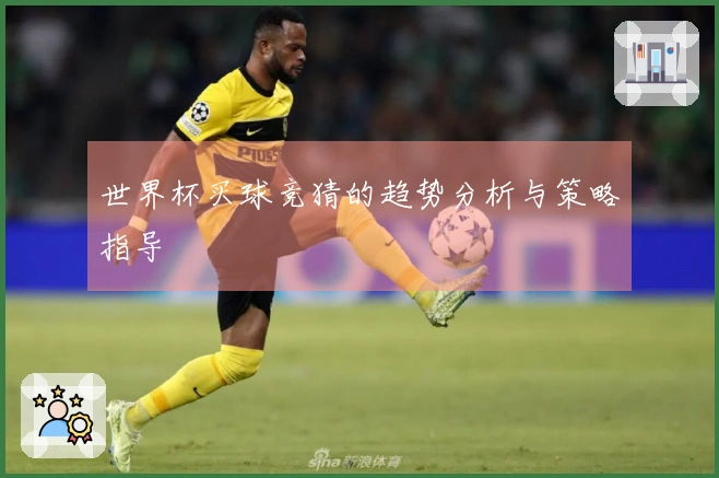 世界杯买球竞猜的趋势分析与策略指导